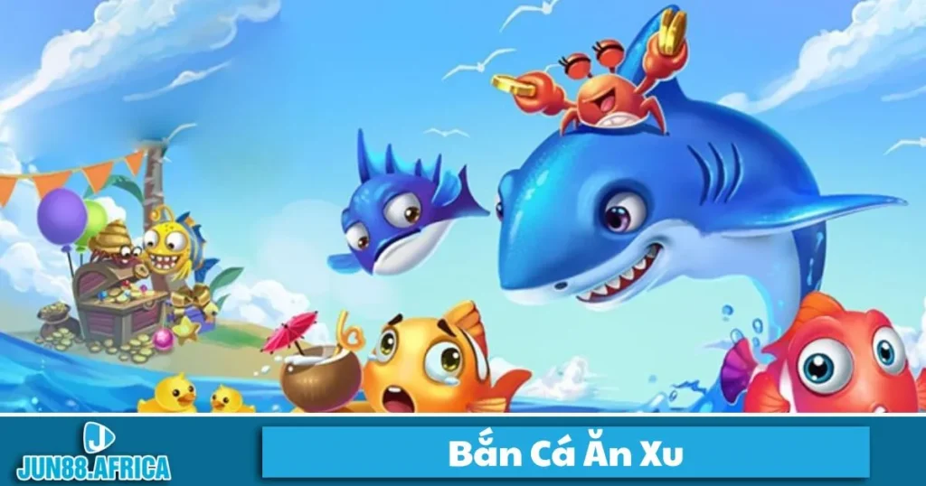 Bắn Cá Ăn Xu JUN88 - Cách Chơi Và Cách Nhận Xu Nhanh