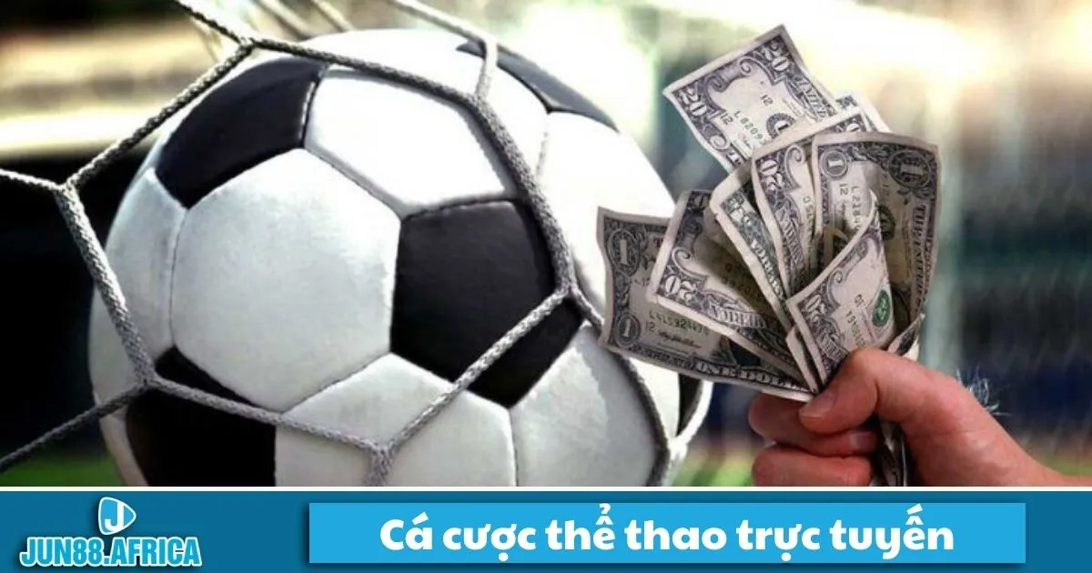 Cá cược thể thao trực tuyến là gì? Giới thiệu nền tảng cá cược của JUN88