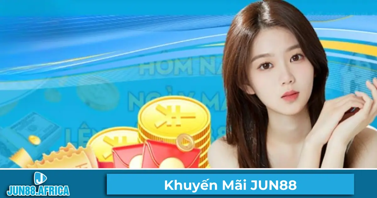 Hướng Dẫn Cách Nhận & Sử Dụng Khuyến Mãi JUN88