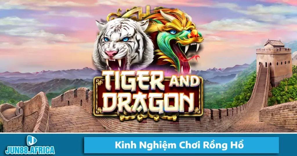 Kinh Nghiệm Chơi Rồng Hổ Jun88 Giúp Bạn Chơi Chắc Tay Hơn