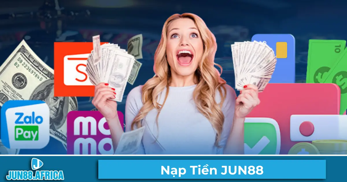 Các Phương Thức Nạp Tiền Hỗ Trợ Tại JUN88