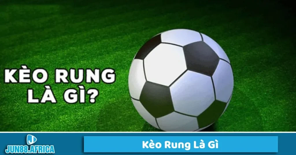 Kèo rung là gì? Cách chơi như thế nào?